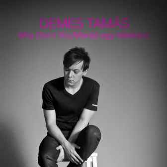 Why Don't You / Marad Egy Lélekrész by Demes Tamás