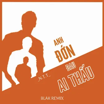 Anh Đớn Đau Ai Thấu (Blak Remix) by N.T.T