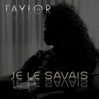 Je le savais by Taylor Gasy