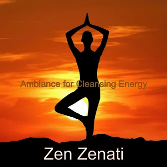 Ambiance for Cleansing Energy by Zen Zenati