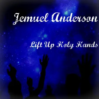 Lift Up Holy Hands by Jemuel Anderson