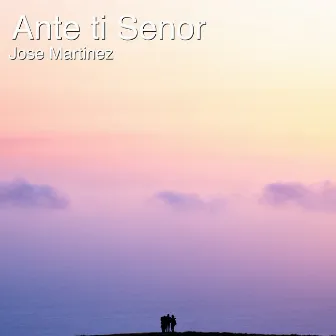 Ante Ti Senor (Radio Edit) by Jose Martinez