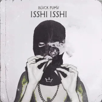 ISSHI ISSHI by BLVCK PUMV