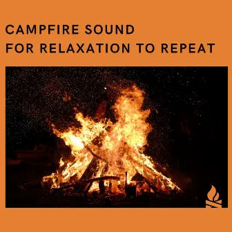 Campfire Sound for Relaxation to Repeat by Campfire & Fireplace