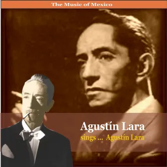 The Music of Mexico / Agustin Lara sings ... Agustin Lara by Agustín Lara