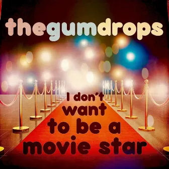 I Don't Want To Be A Movie Star by The Gum Drops