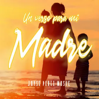 UN VERSO PARA MI MADRE by JOYSE PEREZ