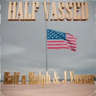 Half Vassed by Half n Halph