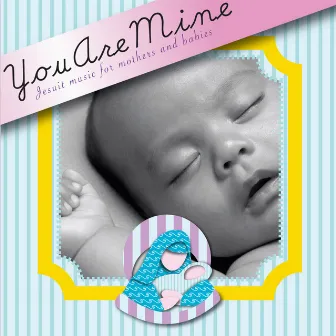 You Are Mine (Jesuit Music for Mothers and Babies) by Unknown Artist