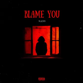 BLAME YOU by XLEXX