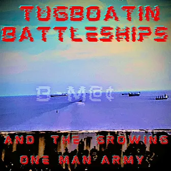 Tugboatin Battleships and the Growing One Man Army by B~M@¢