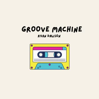 Groove Machine by Ryan Dawson