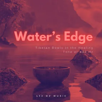 Water’s Edge: Tibetan Bowls in the Healing Tone of 432 Hz by 432 Hz Music