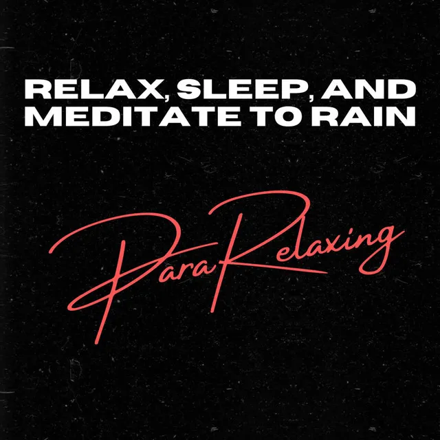 Relax, Sleep, and Meditate To Rain