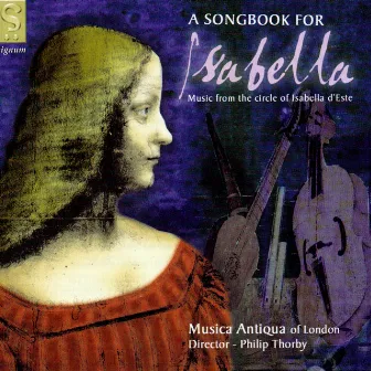 A Songbook for Isabella: Music from the Circle of Isabella d'Este by Musica Antiqua of London