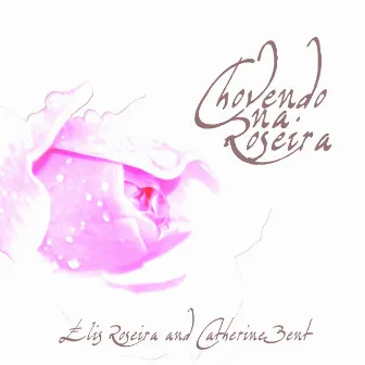 Chovendo na Roseira by Elis Roseira and Catherine Bent