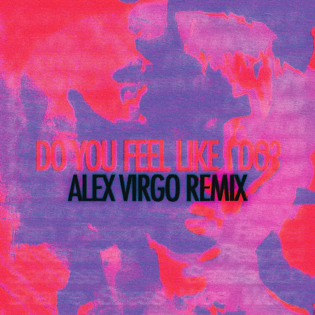 Do You Feel Like I Do? - Alex Virgo Remix