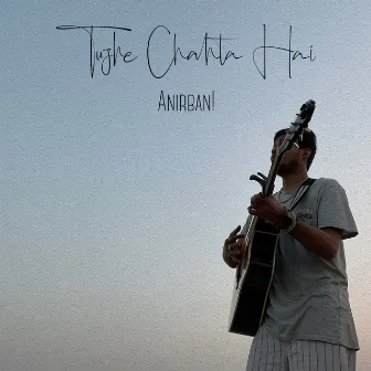 Tujhe Chahta Hai by Anirban!