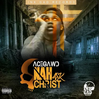 Nah Ask Christ by Acegawd