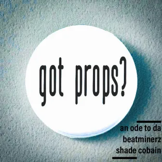 Got Props? an Ode to the Beatminerz by Shade Cobain