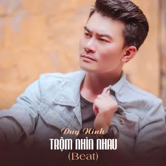 Trộm Nhìn Nhau (Beat) by Duy Ninh