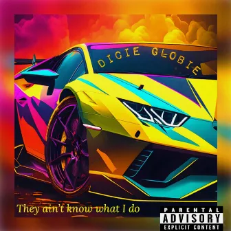 They ain't know what I do by Dicie Globie