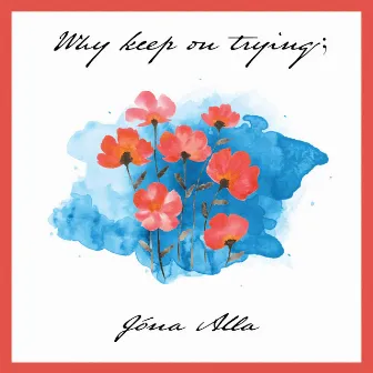 Why Keep on Trying by Jóna Alla