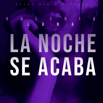 La Noche Se Acaba by Valeria Luna