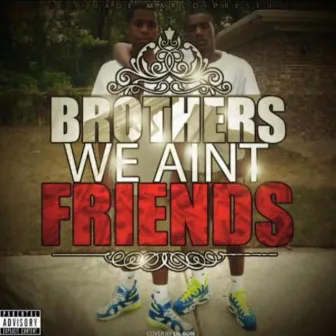 Brothers We Aint Friends by Cutthroat Marco