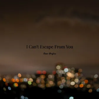 I Can't Escape From You by Enzo Orefice