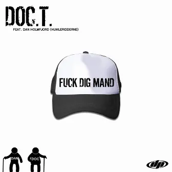 Fuck dig mand by Doc.T.