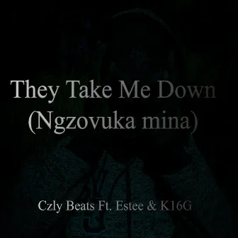 They Take Me Down (Ngzovuka Mina) by K16G