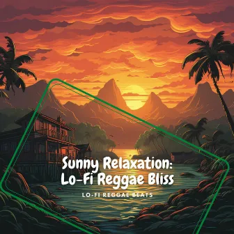 Sunny Relaxation: Lo-Fi Reggae Bliss by Lo-Fi Reggae Beats