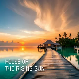 House of the Rising Sun: Morning Cafe and Sunshine Chillout Mix by DJ Tzi-tzi