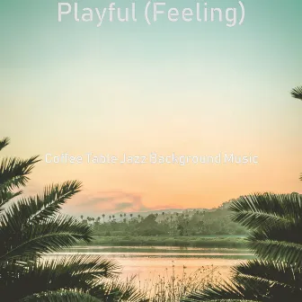 Playful (Feeling) by Coffee Table Jazz Background Music