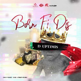 Born Fi Dis by D'Uptimis