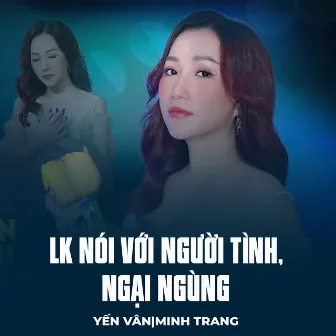 LK Nói Với Người Tình, Ngại Ngùng by Minh Trang