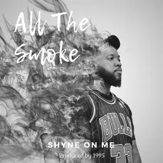 All the Smoke by Shyne On Me