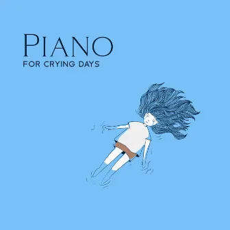 Piano for Crying Days (Relief in Solitude, Listen When You Are Tired and Lonely, Nostalgic Mood) by Sad Music Zone