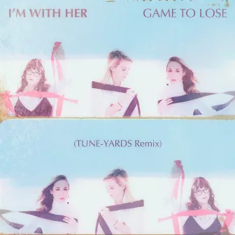 Game To Lose (Tune-Yards Remix) by I'm With Her