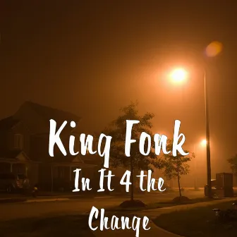 In It 4 the Change by King Fonk