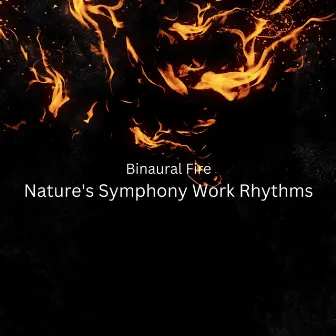 Binaural Fire: Nature's Symphony Work Rhythms by Fire Fruits Sounds