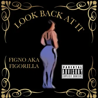 LOOK BACK AT IT by Figno Aka Figorilla