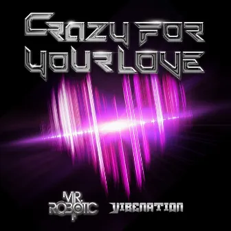 Crazy for Your Love by Mr.Robotic