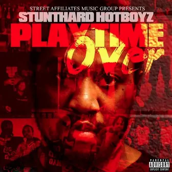 Playtime Over by Stunthard Hotboyz