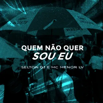 QUEM NÃO QUER SOU EU by MC Menor LV