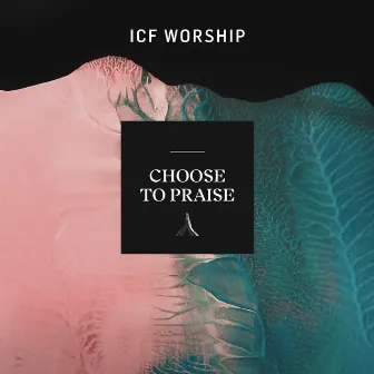 Choose to Praise (Live) by ICF Worship