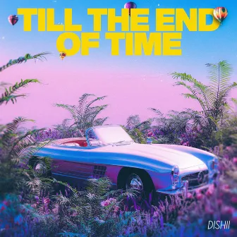 Till the End of Time by DISHII