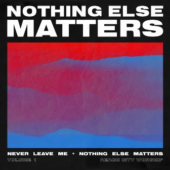 Vol. 1: Nothing Else Matters by Reach City Worship