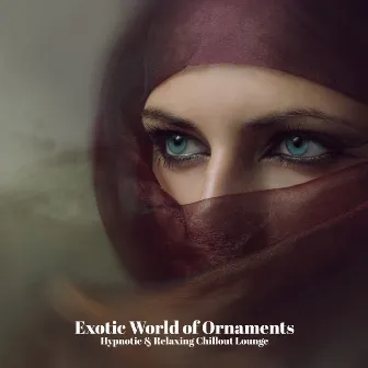 Exotic World of Ornaments - Hypnotic & Relaxing Chillout Lounge by Arabian New Age Music Creation